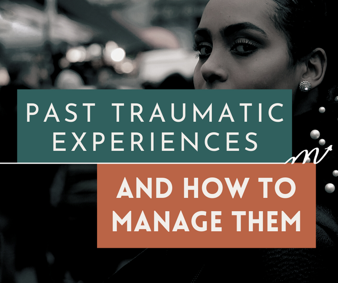 Past Traumatic Experiences and How to Manage Them
