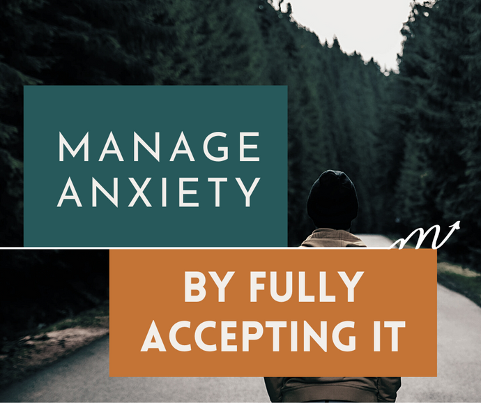 Manage Anxiety by Fully Accepting It!